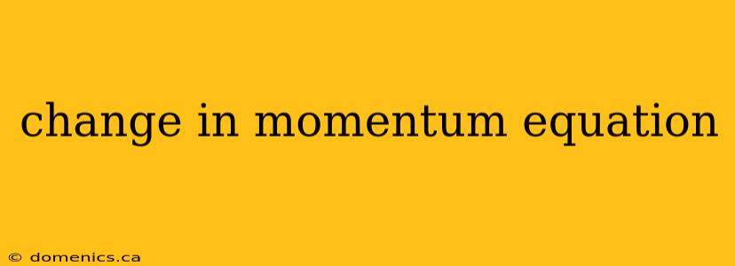 change in momentum equation