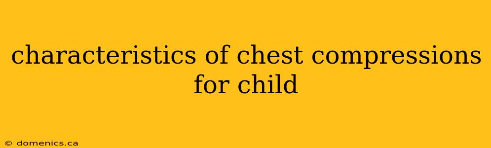 characteristics of chest compressions for child