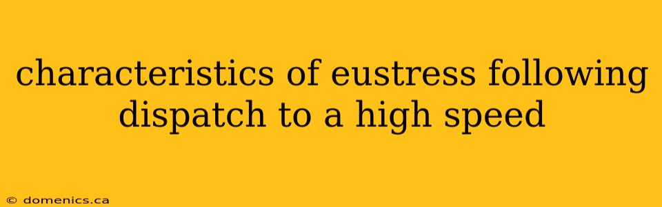 characteristics of eustress following dispatch to a high speed