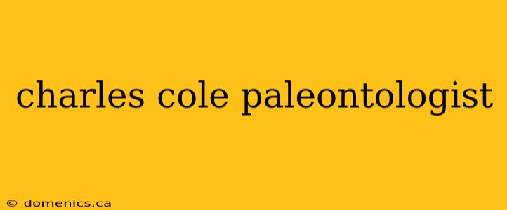 charles cole paleontologist