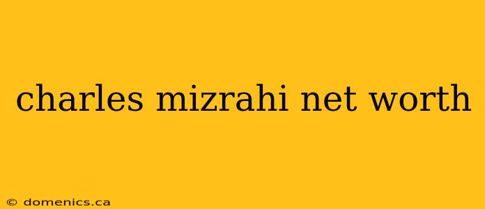 charles mizrahi net worth