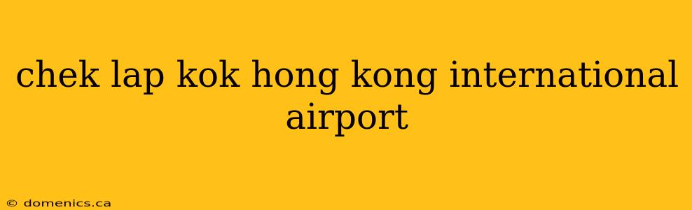 chek lap kok hong kong international airport