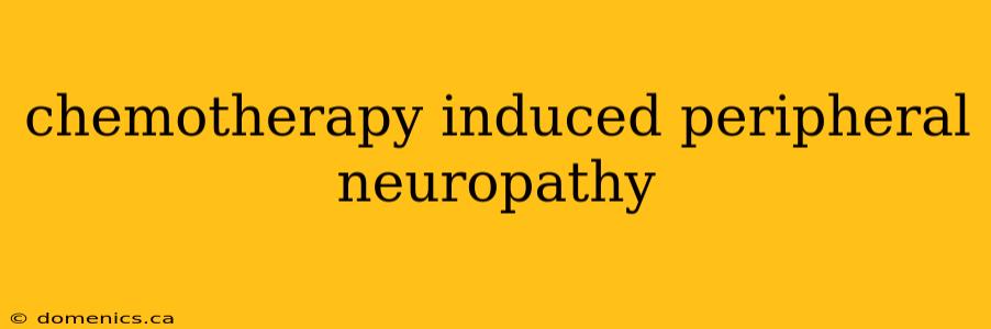 chemotherapy induced peripheral neuropathy