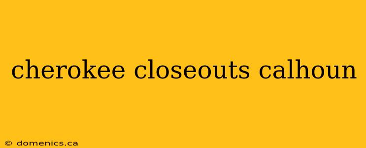 cherokee closeouts calhoun