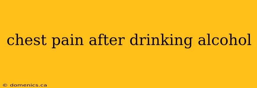 chest pain after drinking alcohol