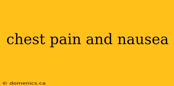 chest pain and nausea