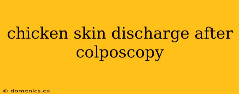 chicken skin discharge after colposcopy