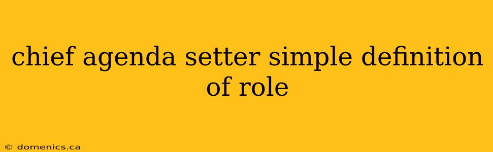 chief agenda setter simple definition of role