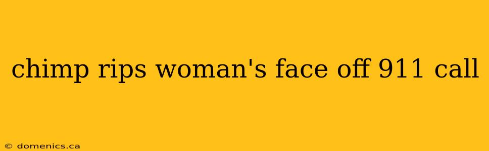 chimp rips woman's face off 911 call
