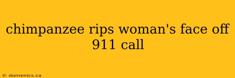 chimpanzee rips woman's face off 911 call