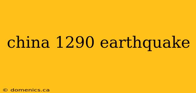 china 1290 earthquake