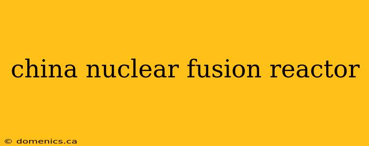 china nuclear fusion reactor