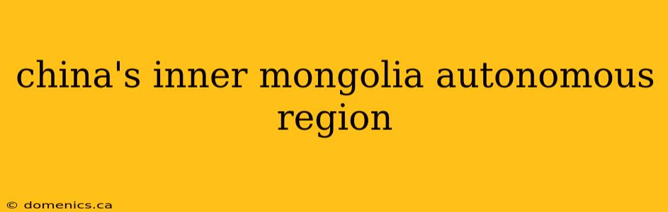 china's inner mongolia autonomous region