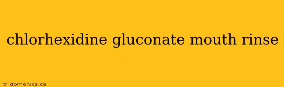 chlorhexidine gluconate mouth rinse