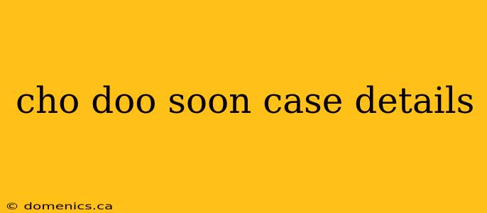 cho doo soon case details