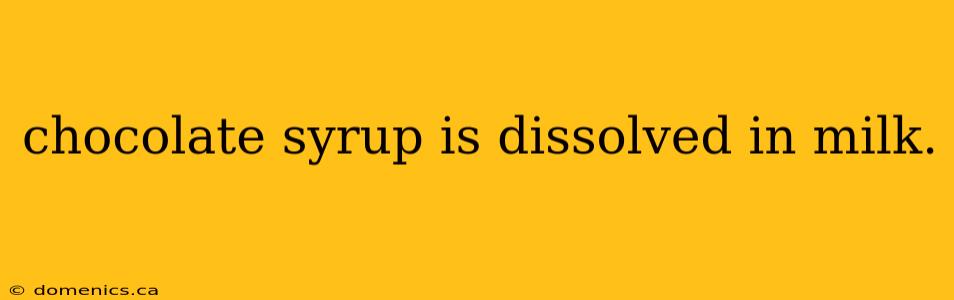 chocolate syrup is dissolved in milk.