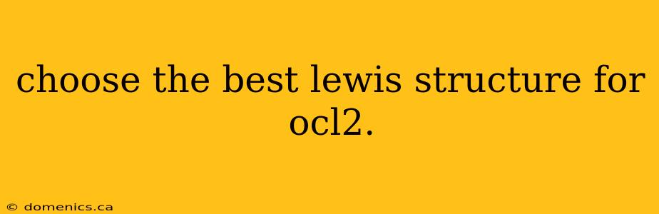 choose the best lewis structure for ocl2.