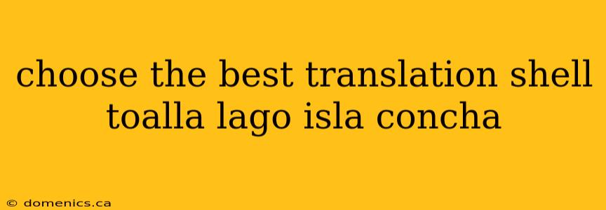 choose the best translation shell toalla lago isla concha