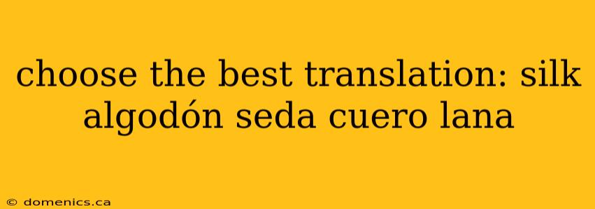 choose the best translation: silk algodón seda cuero lana