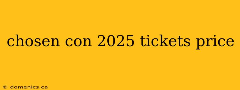 chosen con 2025 tickets price