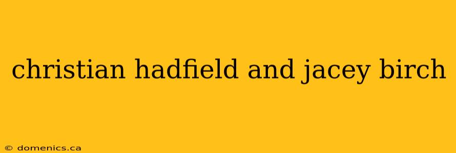 christian hadfield and jacey birch