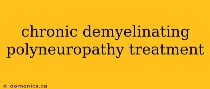 chronic demyelinating polyneuropathy treatment