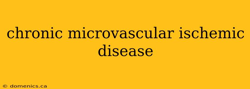 chronic microvascular ischemic disease