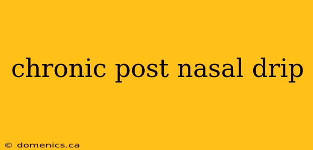 chronic post nasal drip