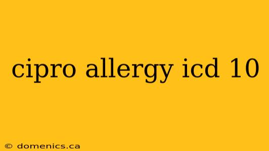 cipro allergy icd 10