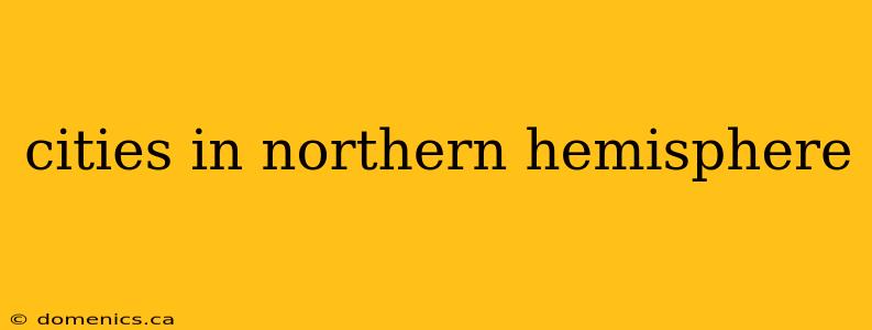 cities in northern hemisphere