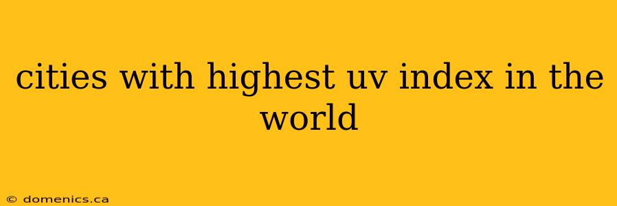 cities with highest uv index in the world