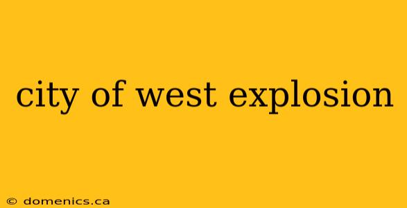 city of west explosion