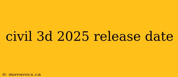 civil 3d 2025 release date