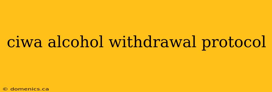 ciwa alcohol withdrawal protocol