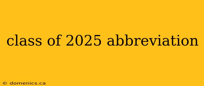 class of 2025 abbreviation