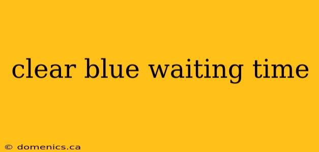 clear blue waiting time