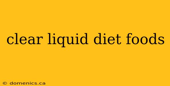 clear liquid diet foods