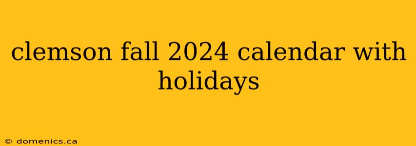 clemson fall 2024 calendar with holidays