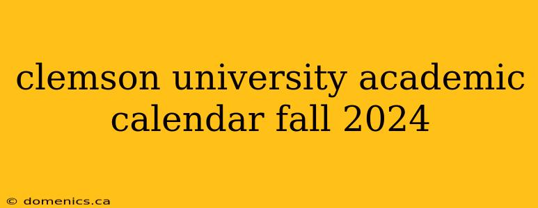 clemson university academic calendar fall 2024