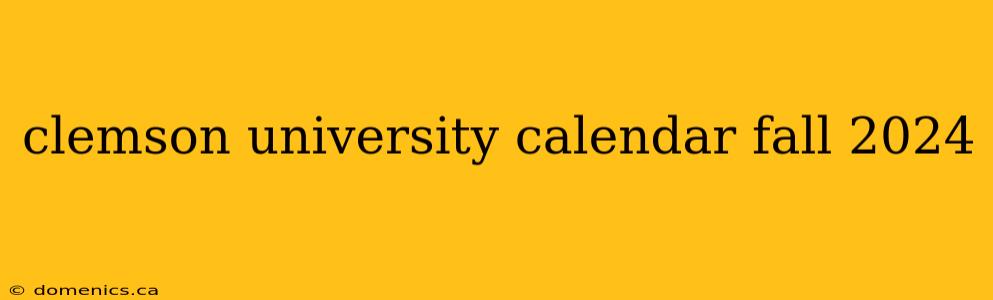clemson university calendar fall 2024