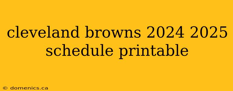 cleveland browns 2024 2025 schedule printable