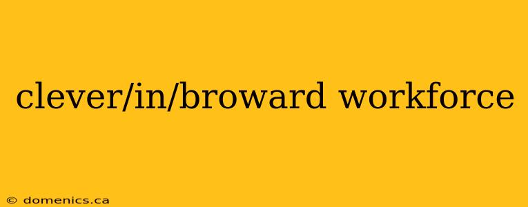 clever/in/broward workforce