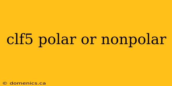 clf5 polar or nonpolar