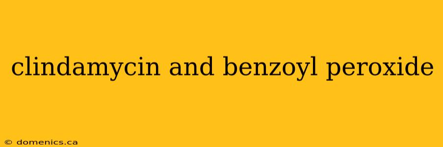 clindamycin and benzoyl peroxide