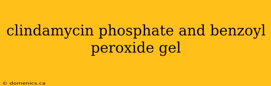 clindamycin phosphate and benzoyl peroxide gel