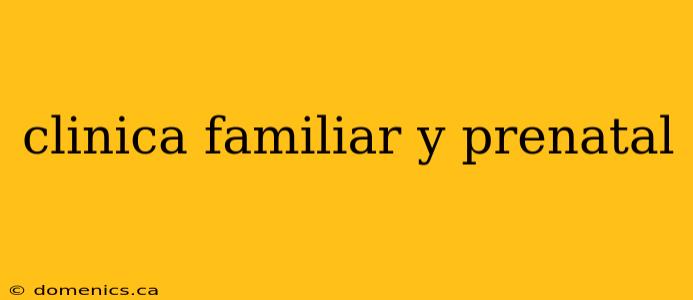 clinica familiar y prenatal