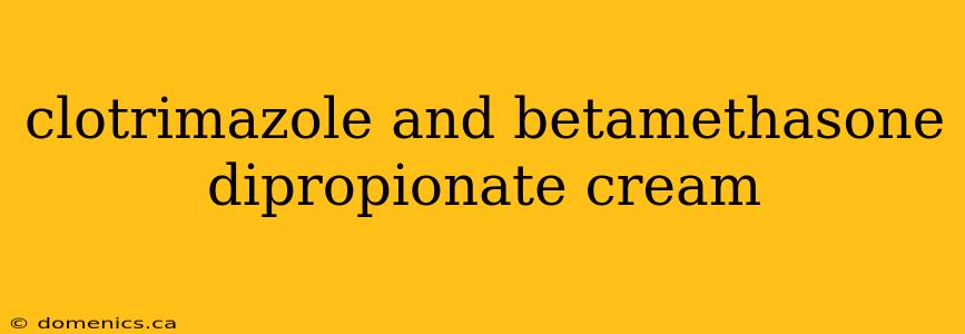 clotrimazole and betamethasone dipropionate cream