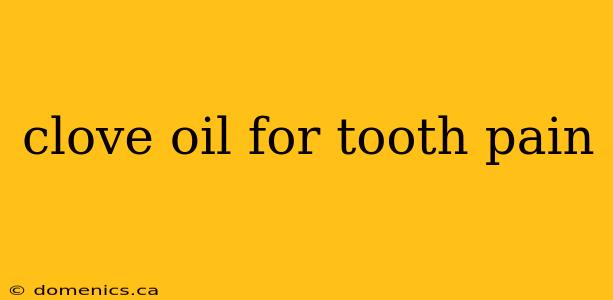 clove oil for tooth pain