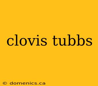 clovis tubbs