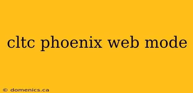 cltc phoenix web mode